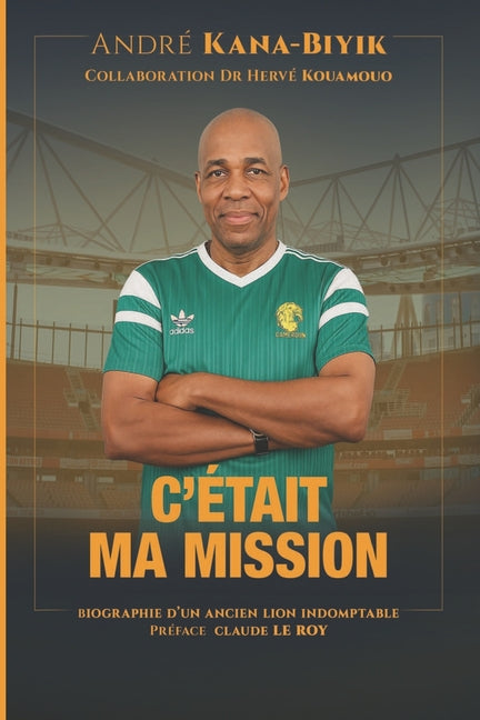 C'etait ma mission: Memoires d'un ancien Lion indomptable