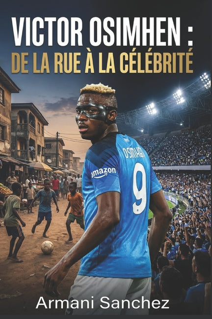Victor Osimhen: DE LA RUE A LA CELEBRITE L'histoire vraie inspirante de l'attaquant nigerian devenu champion de Serie A avec Naples, et l'attaquant et