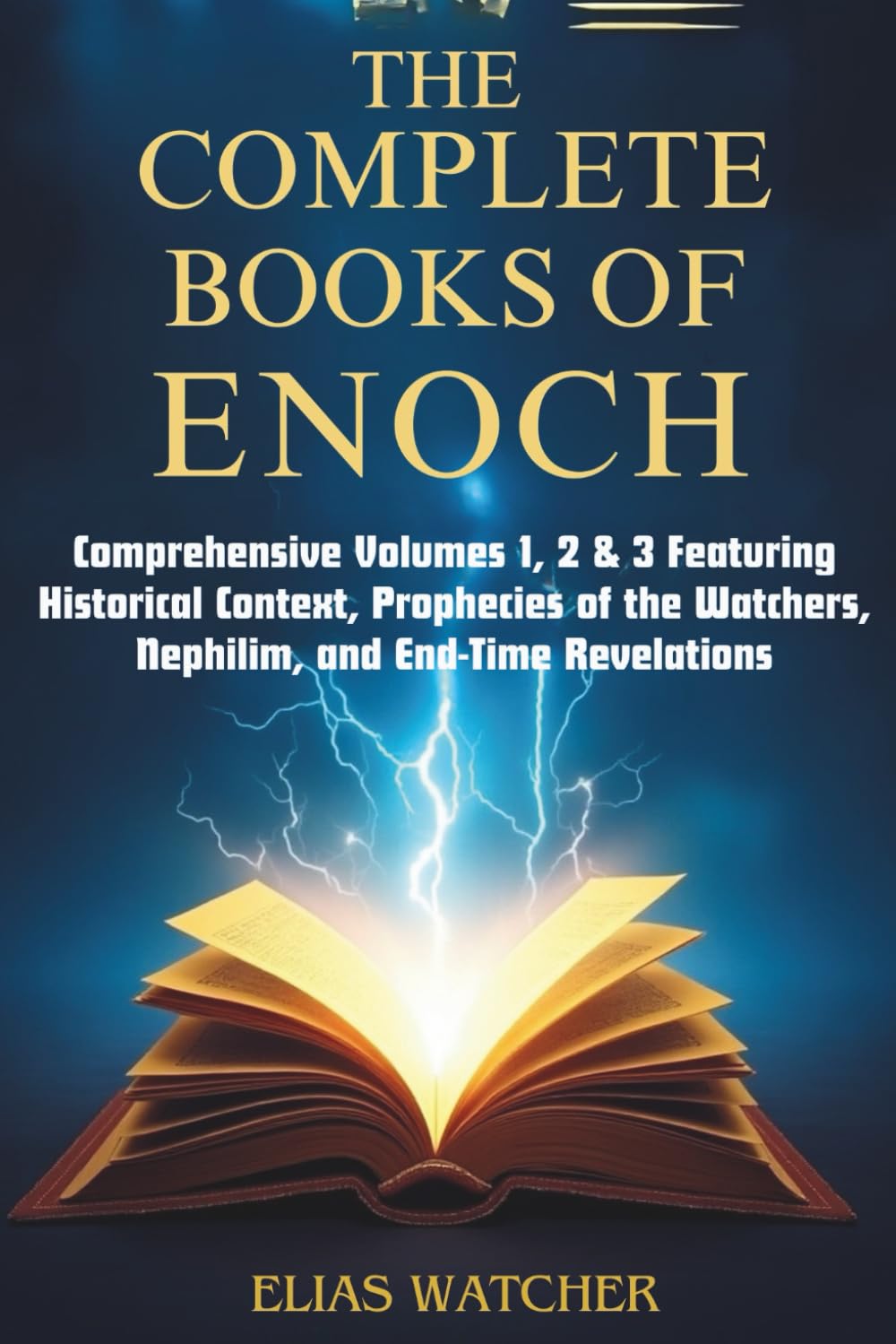 The Complete Books of Enoch: Comprehensive Volumes 1, 2 & 3 Featuring Historical Context, Prophecies of the Watchers, Nephilim, and End-Time Revelations