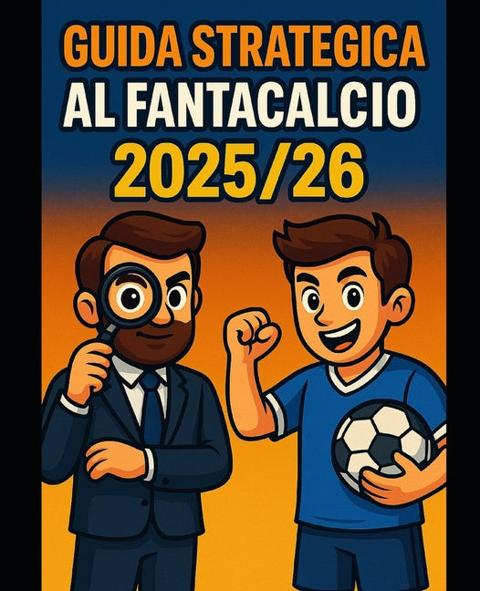 Guida Strategica al Fantacalcio 2025/2026 - Dominare l'Asta e Vincere il Campionato: Tattiche, checklist, strategie e psicologia applicata al Fantacal