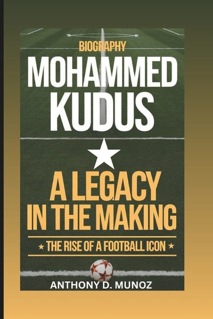 Mohammed Kudus: A Legacy In The Making: The Rise Of A Football Icon