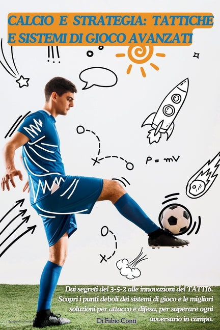 Calcio E Strategia: TATTICHE E SISTEMI DI GIOCO AVANZATI: Dai segreti del 3-5-2 alle innovazioni del TATTI6. Scopri i punti deboli e le migliori soluz