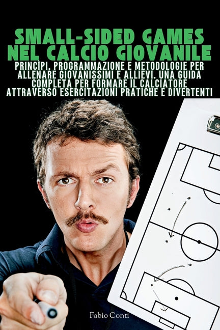 Small-Sided Games Nel Calcio Giovanile: Programmazione e metodologie per allenare Giovanissimi e Allievi. Una guida completa per formare il calciatore