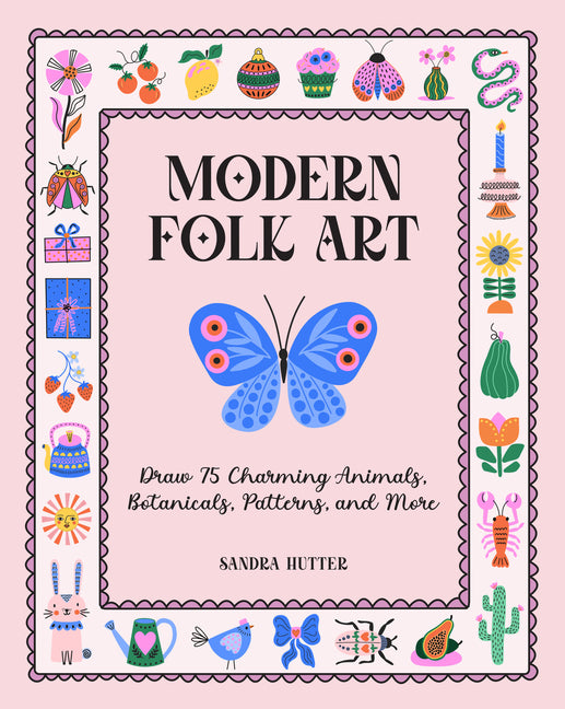 Modern Folk Art: Draw 75 Charming Animals, Botanicals, Patterns, and More