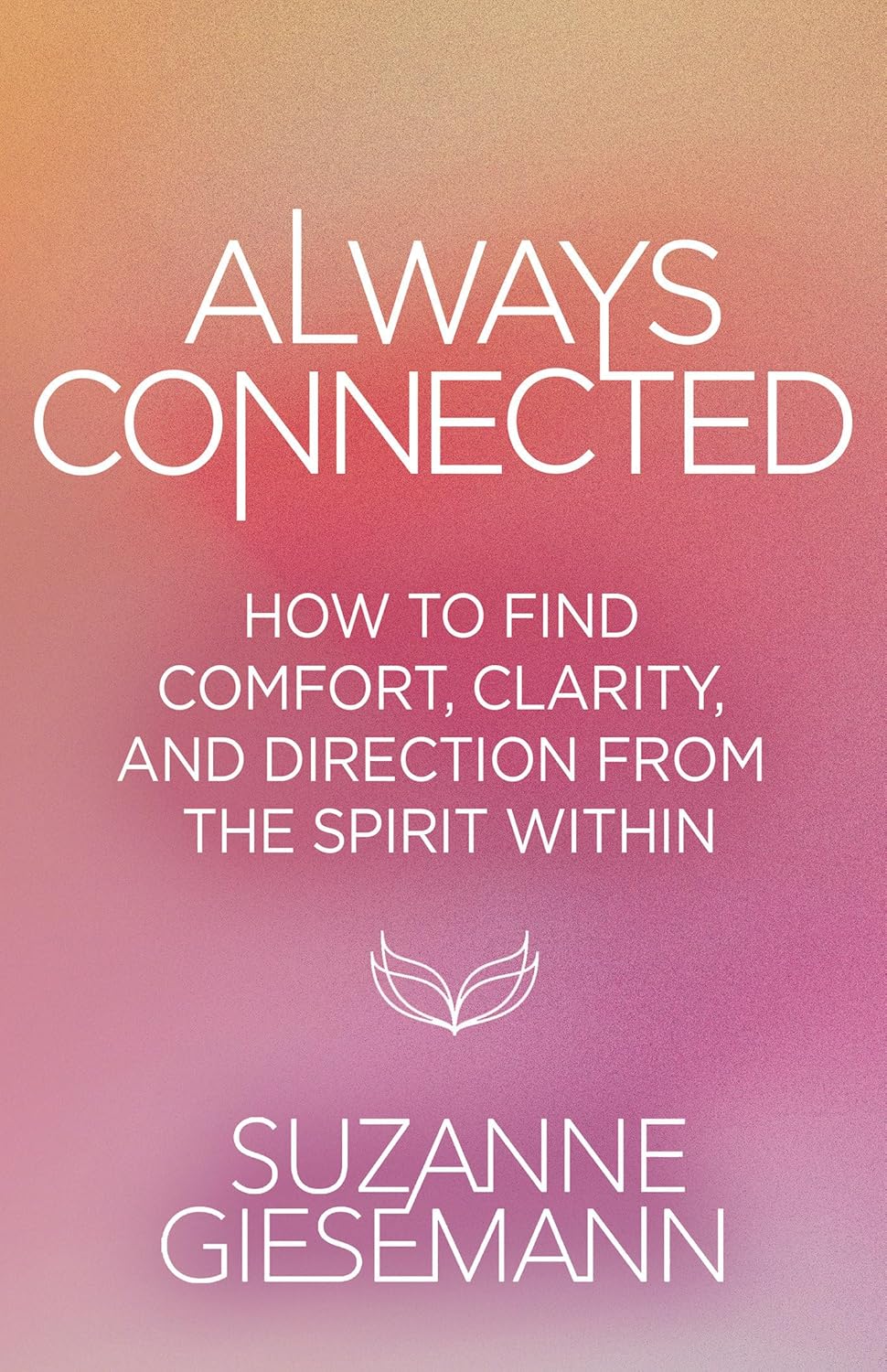 Always Connected: How to Find Comfort, Clarity, and Direction from the Spirit Within