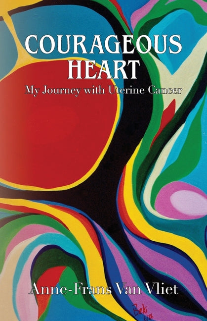 Courageous Heart: My Journey with Uterine Cancer