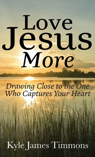Love Jesus More: Drawing Close to the One Who Captures Your Heart