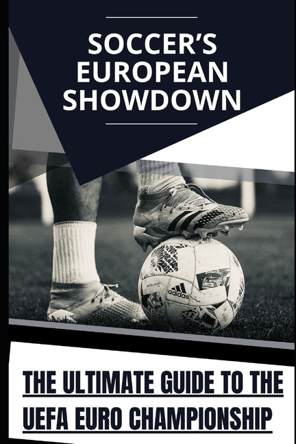 Soccer's European Showdown: The Ultimate Guide to the UEFA Euro Championship