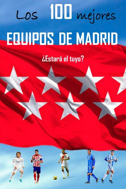 Los 100 Mejores Equipos de Madrid: ? Estara El Tuyo ?