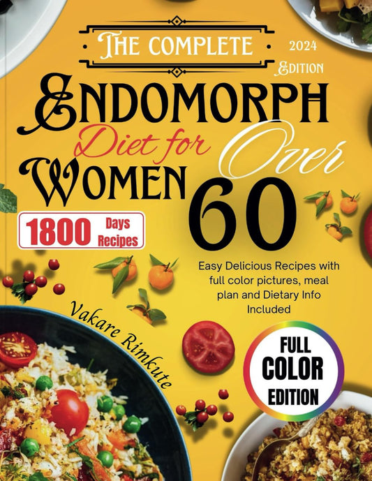 The Complete 2024 Endomorph Diet for Women over 60: Easy Delicious Recipes with full color pictures, meal plan and Dietary Info Included