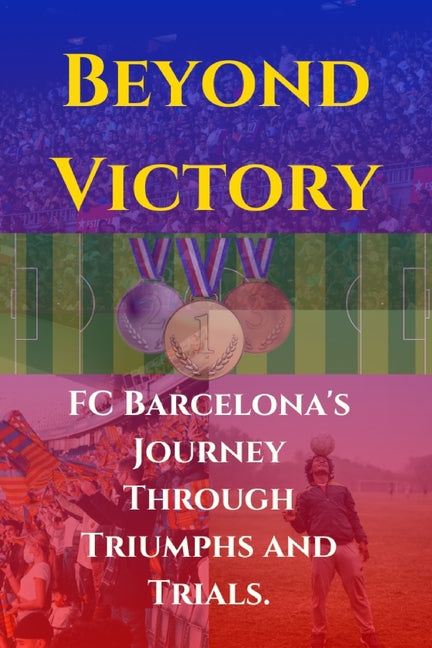 Beyond Victory: FC Barcelona's Journey Through Triumphs and Trials