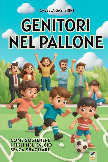 Genitori Nel Pallone: Come sostenere i figli nel calcio senza sbagliare