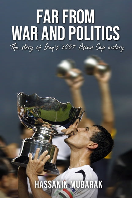 Far from War and Politics: The story of Iraq's 2007 Asian Cup victory