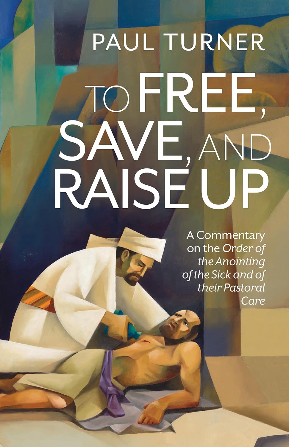 To Free, Save, and Raise Up: A Commentary on the Order of the Anointing of the Sick and of Their Pastoral Care