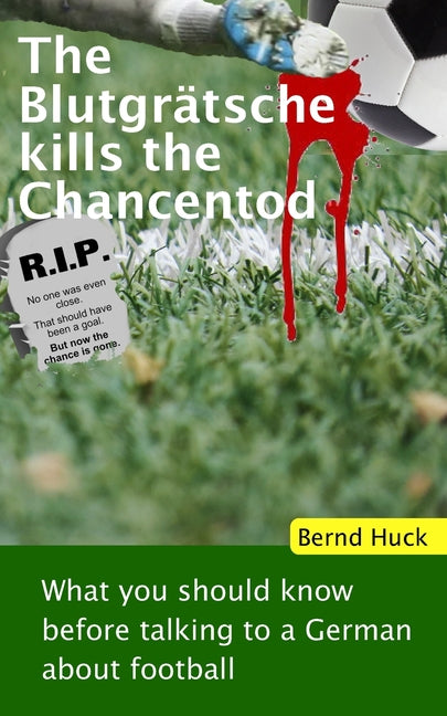 The Blutgratsche kills the Chancentod: What you should know before talking to a German about football