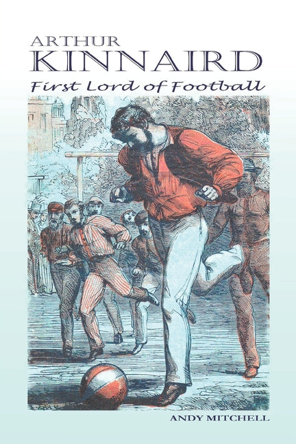 Arthur Kinnaird: First Lord of Football