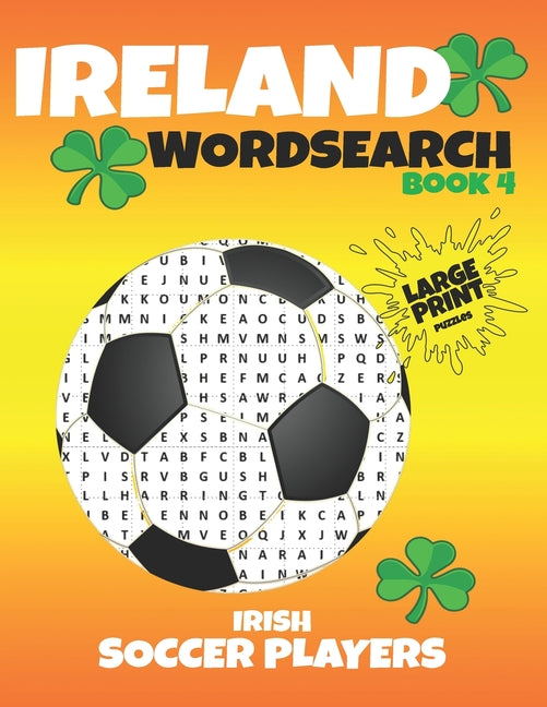 Ireland Wordsearch - Book 4 - Irish Soccer Players: Over 475 Irish Soccer Players to find - Puzzles and Players Statistics for every player. A soccer