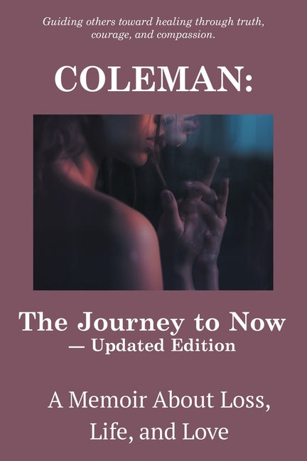 Coleman: The Journey to Now - Updated Edition: A Memoir About Loss, Life, and Love