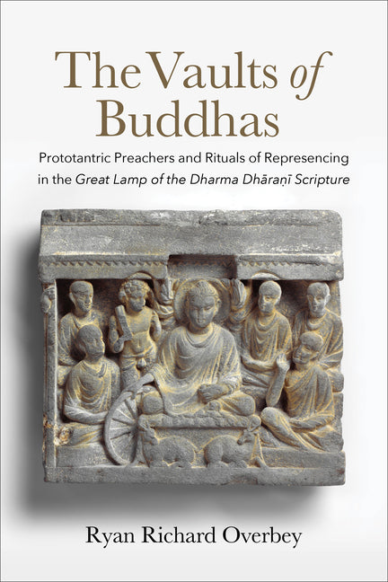 The Vaults of Buddhas: Prototantric Preachers and Rituals of Represencing in the Great Lamp of the Dharma Dharani Scripture