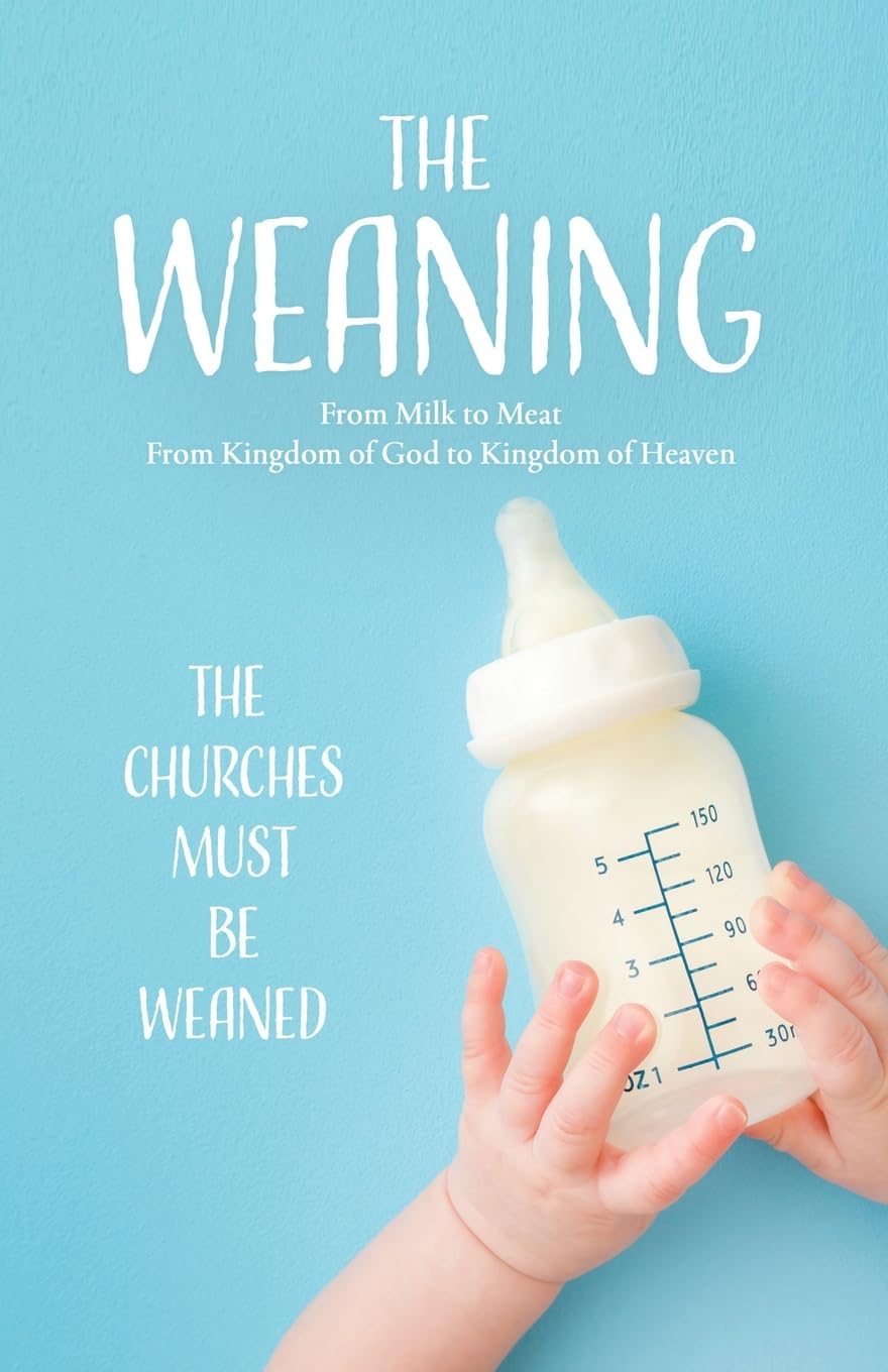 The Weaning: From Milk to Meat From kingdom of God to Kingdom of Heaven