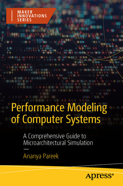 Performance Modeling of Computer Systems: A Comprehensive Guide to Microarchitectural Simulation