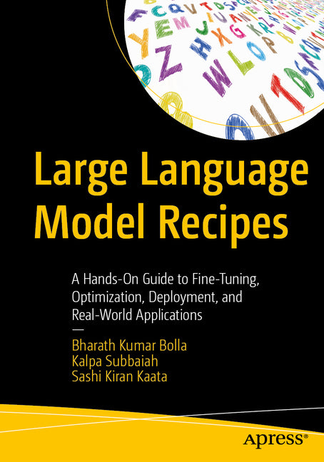 Large Language Model Recipes: A Hands-On Guide to Fine-Tuning, Optimization, Deployment, and Real-World Applications