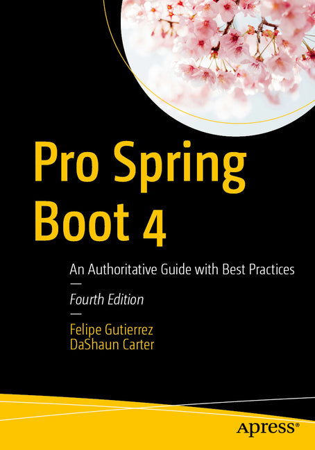 Pro Spring Boot 4: An Authoritative Guide with Best Practices
