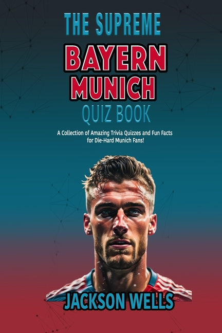 Bayern Munich: The Supreme Quiz and Trivia Book for German Soccer Fans
