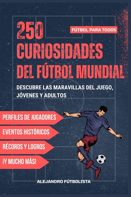 250 Curiosidades del Futbol Mundial: Descubre los Secretos y Maravillas del Futbol, Ideal para Aficionados de Todas las Edades, Incluye Quiz Bonus, el