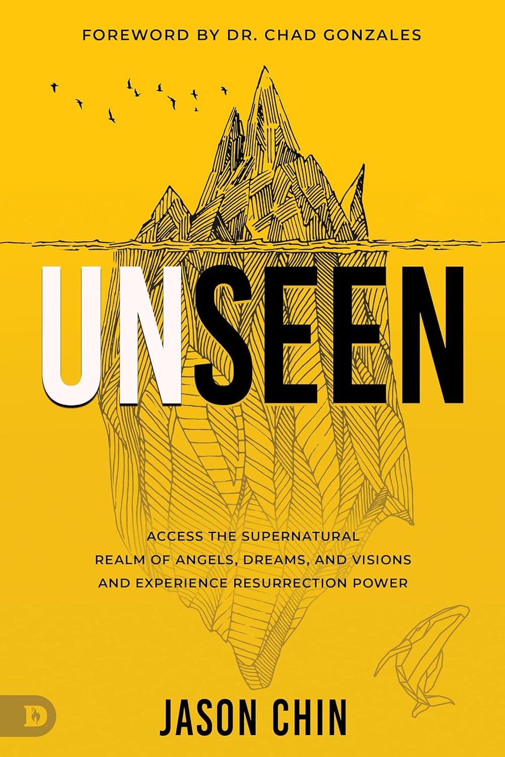 Unseen: Access the Supernatural Realm of Angels, Dreams, and Visions and Experience Resurrection Power