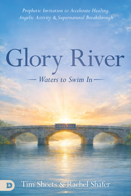 Glory River: Waters to Swim in: Your Prophetic Invitation to Accelerated Healing, Angelic Activity, and Supernatural Breakthrough