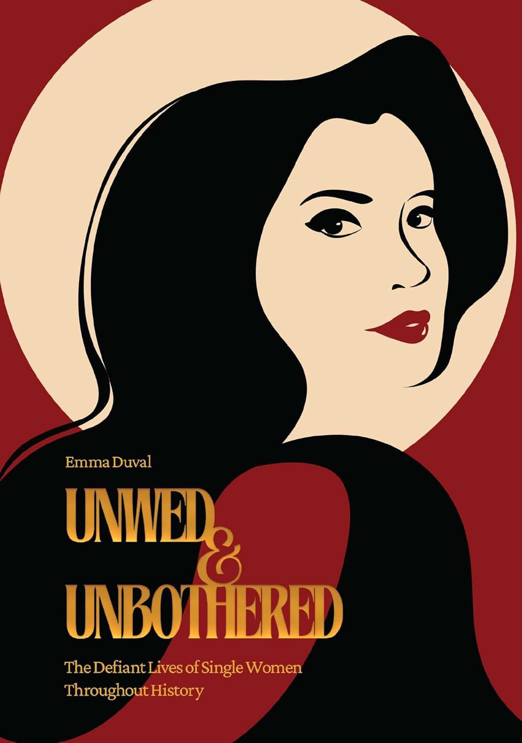 Unwed & Unbothered: The Defiant Lives of Single Women Throughout History