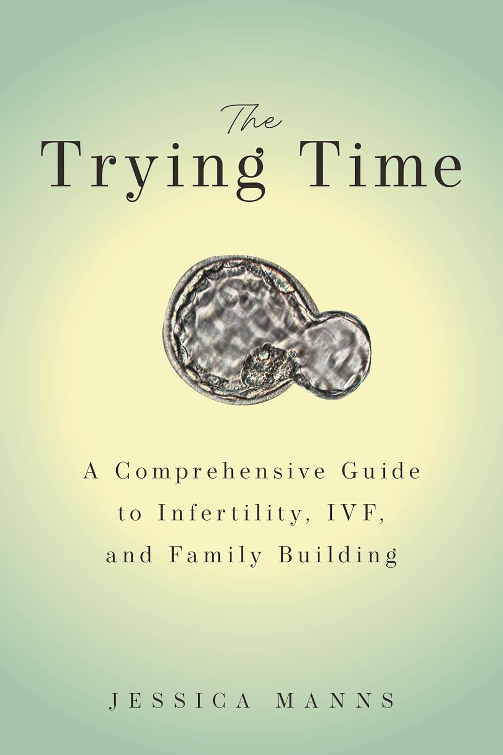 The Trying Time: A Comprehensive Guide to Infertility, Ivf, and Family Building