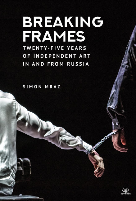 Breaking Frames: Twenty-Five Years of Independent Art in and from Russia