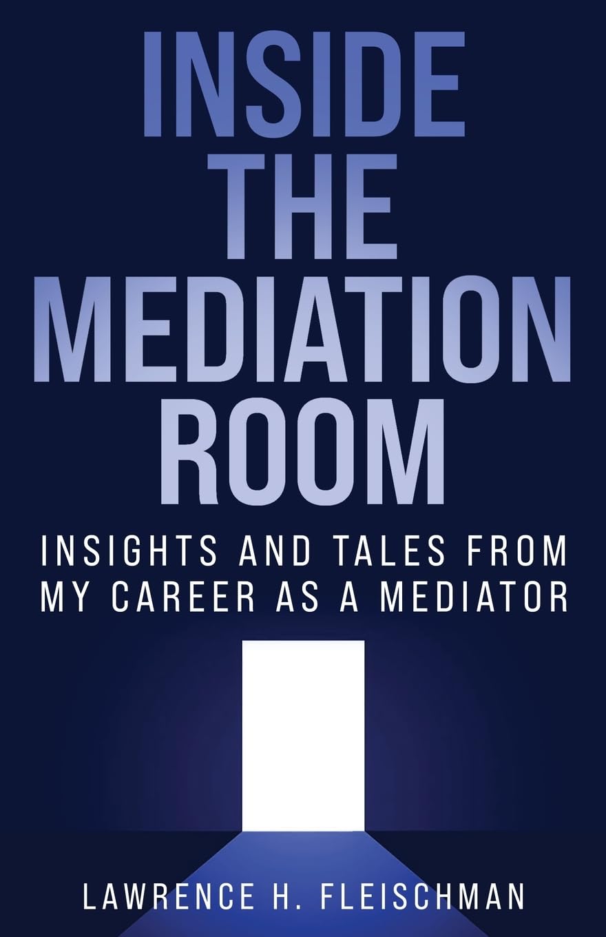 Inside the Mediation Room: Insights and Tales from My Career as a Mediator