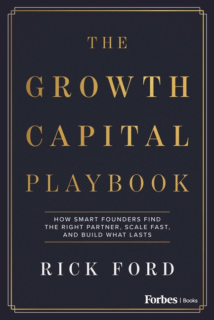 The Growth Capital Playbook: How Smart Founders Find the Right Partner, Scale Fast, and Build What Lasts