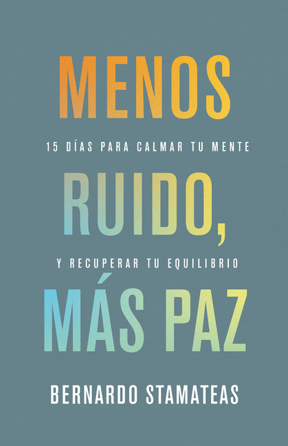 Menos Ruido Mas Paz: 15 Dias Para Calmar Tu Mente Y Recuperar Tu Equilibrio (Spanish Language Edition, Less Noise, More Peace (Spanish))