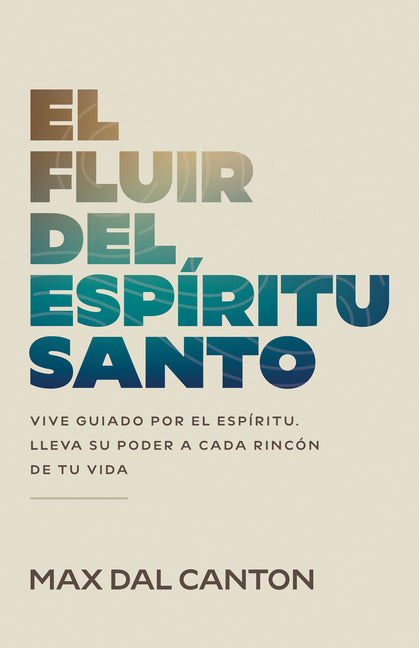 El Fluir del Espiritu Santo: Vive Guiado Por El Espiritu. Lleva Su Poder a Cada Rincon de Tu Vida (Spanish Language Edition, the Flow of the Holy Spir