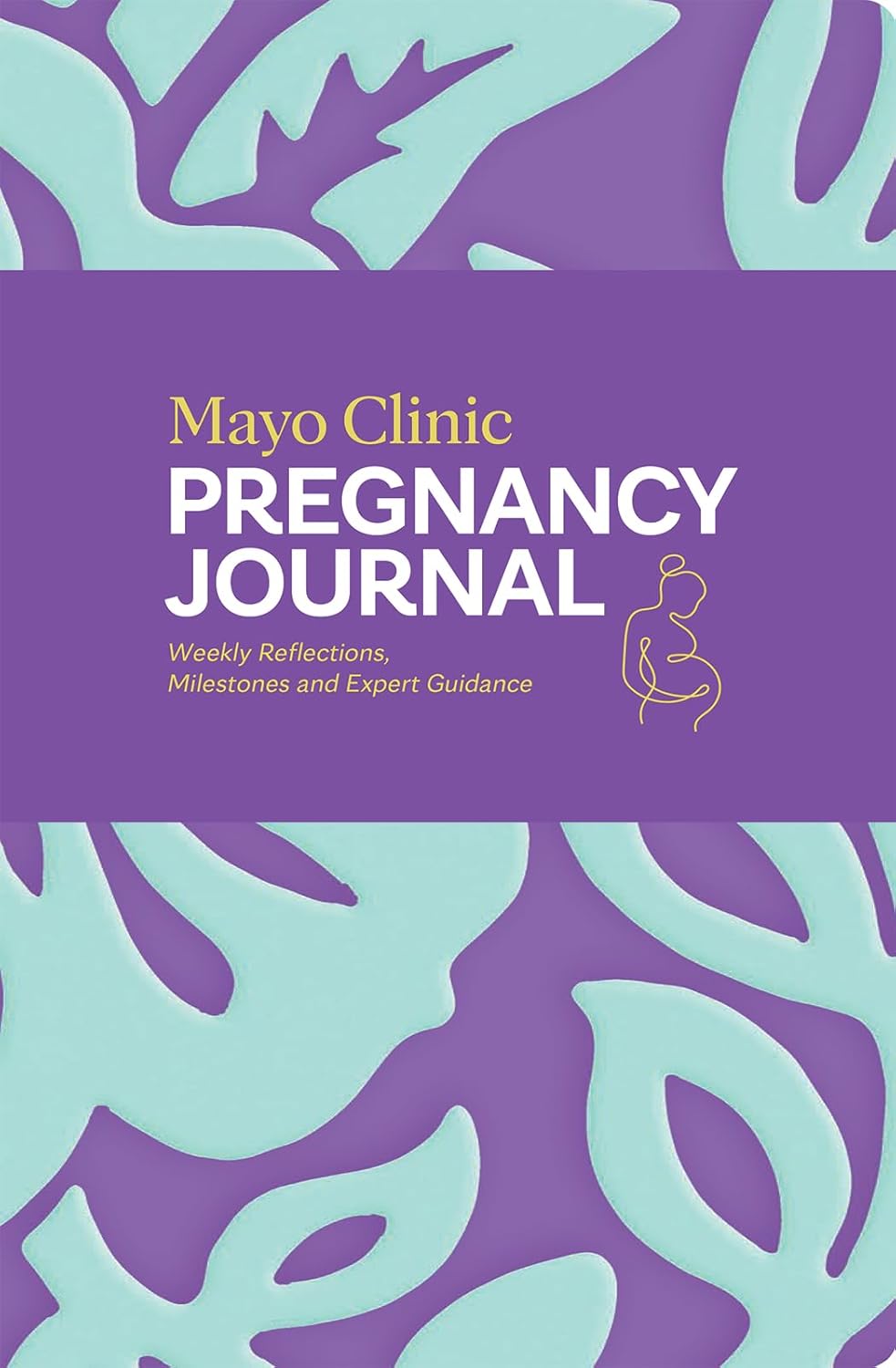 Mayo Clinic Pregnancy Journal: Weekly Reflections, Milestones and Expert Guidance