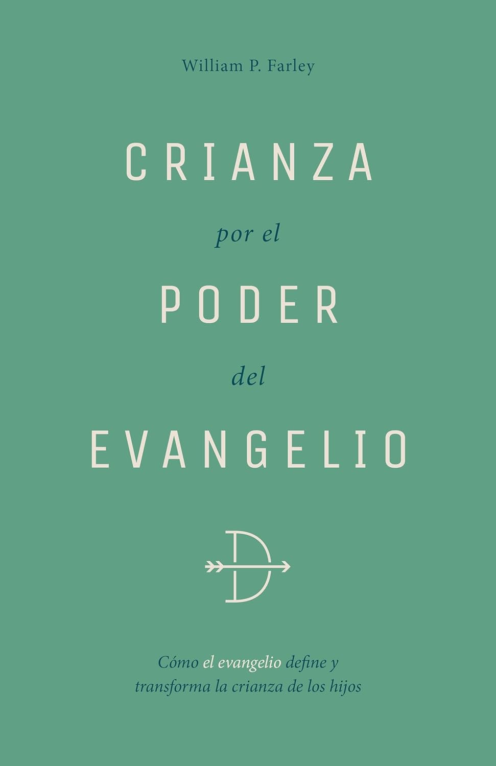 Crianza Por El Poder del Evangelio Como El Evangelio Define Y Transforma La Crianza de Los Hijos