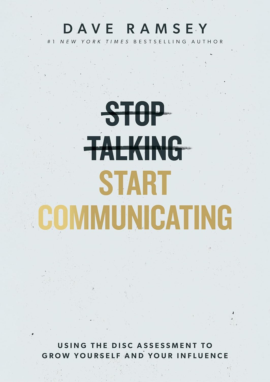 Stop Talking, Start Communicating: Using the Disc Assessment to Grow Yourself and Your Influence