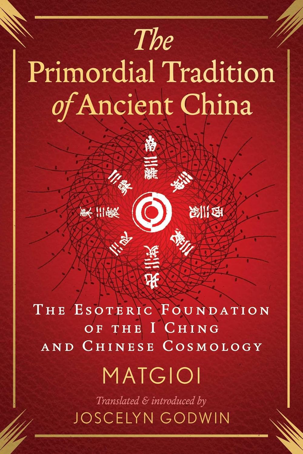 The Primordial Tradition of Ancient China: The Esoteric Foundation of the I Ching and Chinese Cosmology