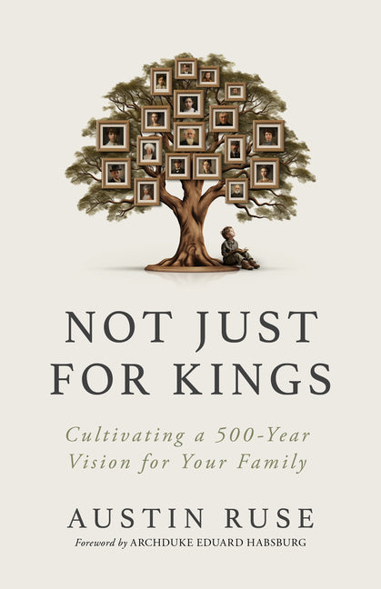 Not Just for Kings: Cultivating a 500-Year Vision for Your Family