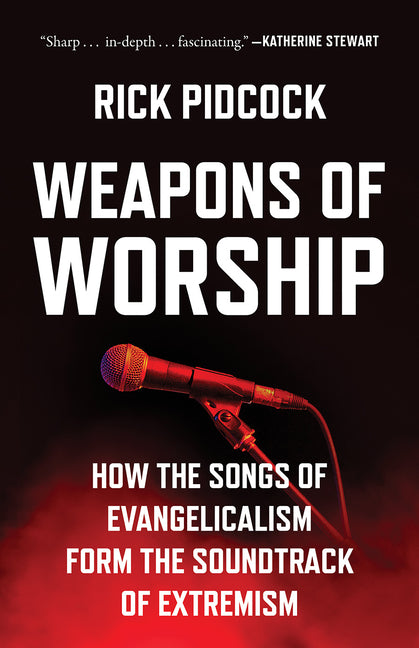 Weapons of Worship: How the Songs of Evangelicalism Form the Soundtrack of Extremism