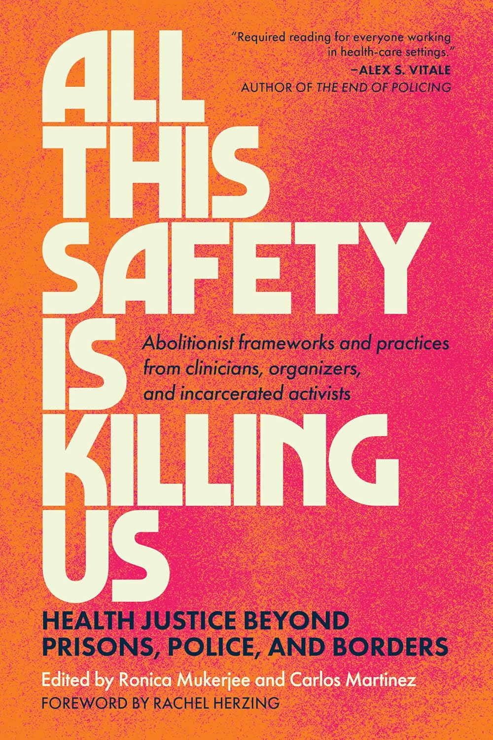 All This Safety Is Killing Us: Health Justice Beyond Prisons, Police, and Borders--Abolitionist Frameworks and Practices from Clinicians, Organizers,