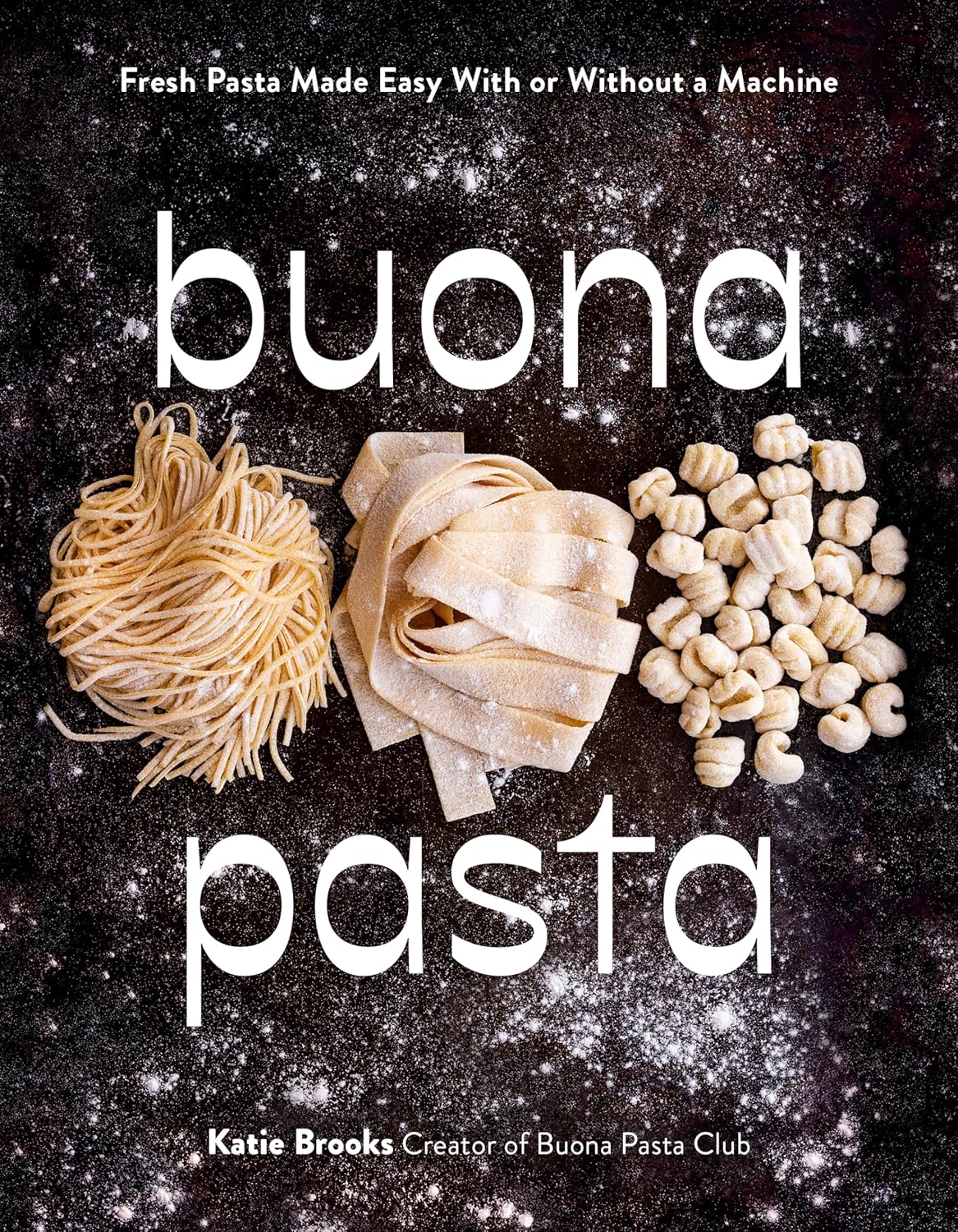 Buona Pasta: Fresh Pasta Made Easy with or Without a Machine