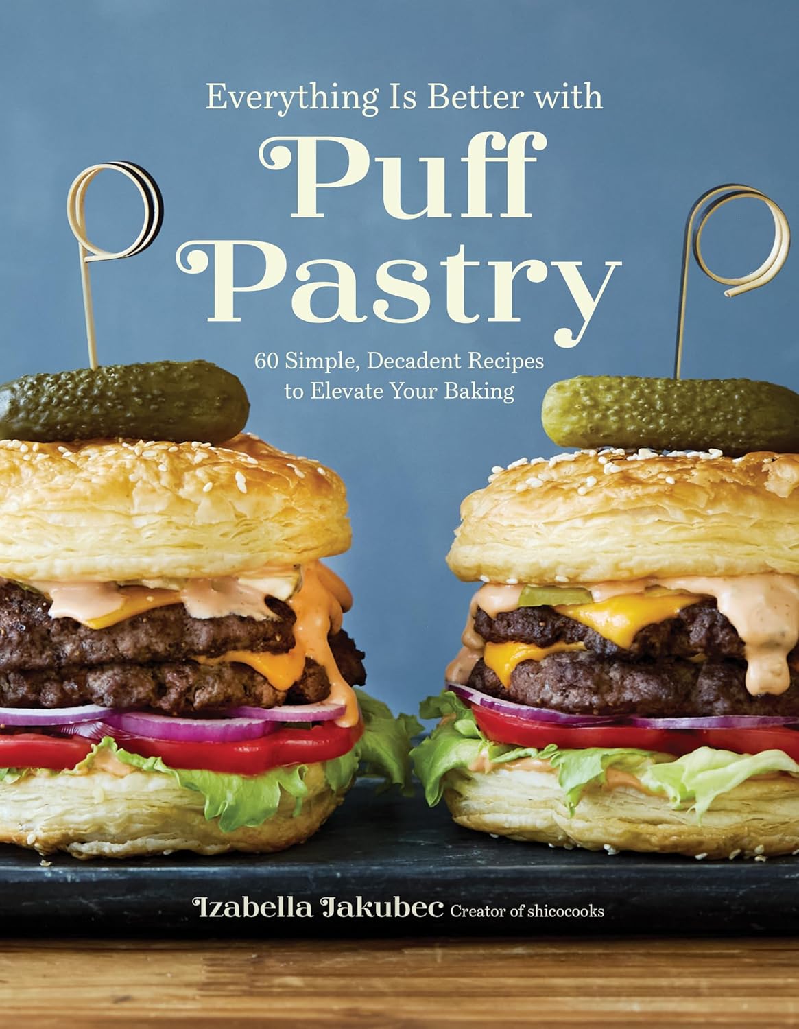 Everything Is Better with Puff Pastry: 60 Simple, Decadent Recipes to Elevate Your Baking