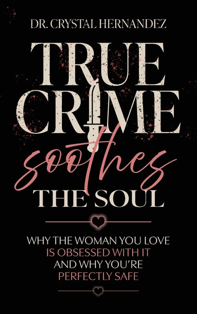 True Crime Soothes the Soul: Why the woman you love is obsessed with it and why you're perfectly safe
