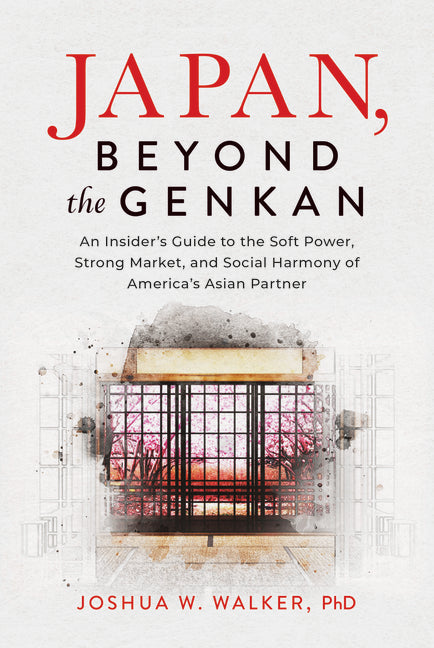 Japan, Beyond the Genkan: An Insider's Guide to the Soft Power, Strong Market, and Social Harmony of America's Asian Partner