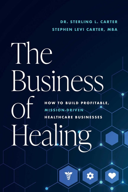 The Business of Healing: How to Build Profitable, Mission-Driven Healthcare Businesses